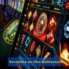 barcelona ao vivo multicanais